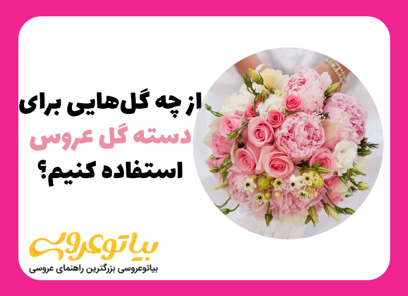 از چه گل هایی برای دسته گل عروس استفاده کنیم ؟